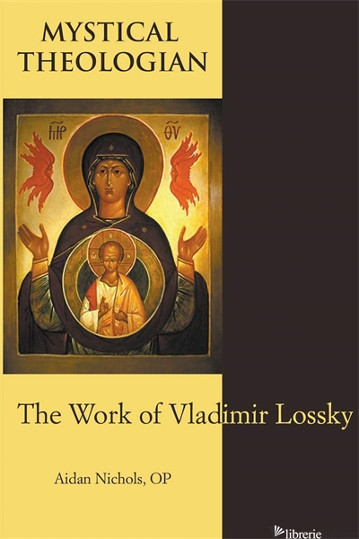 MYSTICAL THEOLOGIAN THE WORK OF VLADIMIR LOSSKY - NICHOLS AIDAN