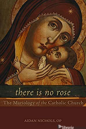 THERE IS NO ROSE MARIOLOGY OF THE CATHOLIC CHURCH - NICHOLS AIDAN