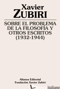 SOBRE EL PROBLEMA DE LA FILOSOFIA Y OTROS ESCRITOS (1932-1944) - ZUBIRI XAVIER