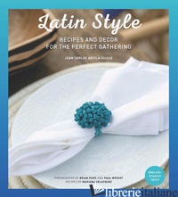 LATIN STYLE. RECIPES AND DECOR FOR PERFECT GATHERING - ARCILA-DUQUE JUAN CARLOS