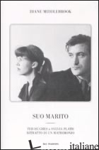 SUO MARITO. TED HUGHES & SYLVIA PLATH. RITRATTO DI UN MATRIMONIO - MIDDLEBROOK DIANE W.