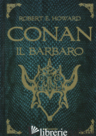 CONAN IL BARBARO - HOWARD ROBERT E.; LIPPI G. (CUR.)