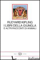 LIBRI DELLA GIUNGLA E ALTRI RACCONTI DI ANIMALI (I) - KIPLING RUDYARD; FATICA O. (CUR.)