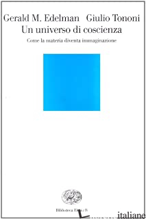 UNIVERSO DI COSCIENZA. COME LA MATERIA DIVENTA IMMAGINAZIONE (UN) - EDELMAN GERALD M.; TONONI GIULIO