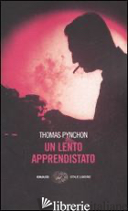 LENTO APPRENDISTATO (UN) - PYNCHON THOMAS