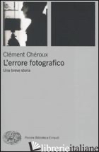 ERRORE FOTOGRAFICO. UNA BREVE STORIA (L') - CHEROUX CLEMENT