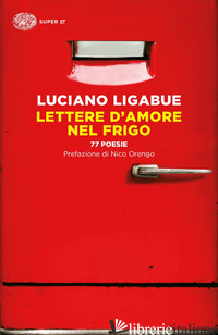 LETTERE D'AMORE NEL FRIGO. 77 POESIE - LIGABUE LUCIANO