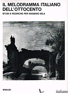MELODRAMMA ITALIANO DELL'OTTOCENTO. STUDI E RICERCHE PER MASSIMO MILA (IL) - PESTELLI G. (CUR.)