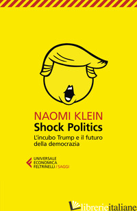 SHOCK POLITICS. L'INCUBO TRUMP E IL FUTURO DELLA DEMOCRAZIA - KLEIN NAOMI