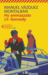 HO AMMAZZATO J.F. KENNEDY - VAZQUEZ MONTALBAN MANUEL