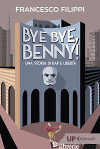 BYE BYE BENNY! UNA STORIA DI RAP E LIBERTA' - FILIPPI FRANCESCO