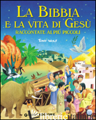BIBBIA E LA VITA DI GESU' RACCONTATE AI PIU' PICCOLI (LA) - MARTELLI STELIO; WOLF TONY