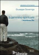 CAMMINO SPIRITUALE. LABORATORIO DI FORMAZIONE (IL). VOL. 1: INCONTRARE DIO - SOVERNIGO GIUSEPPE