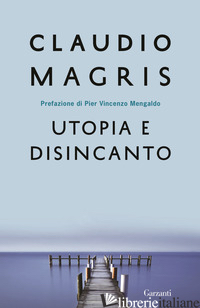 UTOPIA E DISINCANTO. SAGGI 1974-1998 - MAGRIS CLAUDIO