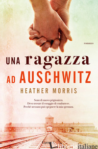 RAGAZZA AD AUSCHWITZ (UNA) - MORRIS HEATHER