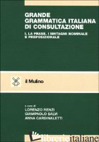 GRANDE GRAMMATICA ITALIANA DI CONSULTAZIONE. VOL. 1: LA FRASE. I SINTAGMI NOMINA - RENZI L. (CUR.); SALVI G. (CUR.); CARDINALETTI A. (CUR.)