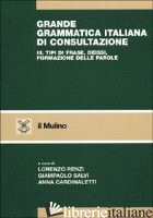 GRANDE GRAMMATICA ITALIANA DI CONSULTAZIONE. VOL. 3: TIPI DI FRASE. DEISSI. FORM - RENZI L. (CUR.); SALVI G. (CUR.); CARDINALETTI A. (CUR.)