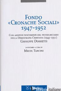 FONDO «CRONACHE SOCIALI» 1947-1952. CON ANNESSI DOCUMENTI DEL VICESEGRATARIO DEL - TANCINI M. (CUR.)