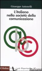 ITALIANO NELLA SOCIETA' DELLA COMUNICAZIONE (L') - ANTONELLI GIUSEPPE