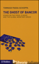 GHOST OF BANCOR. ESSAYS ON THE CRISIS, EUROPE AND THE GLOBAL MONETARY ORDER (THE - PADOA SCHIOPPA TOMMASO
