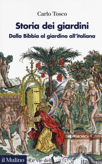 STORIA DEI GIARDINI. DALLA BIBBIA AL GIARDINO ALL'ITALIANA - TOSCO CARLO