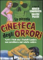 PICCOLA CINETECA DEGLI ORRORI. TUTTI I FILM CHE I FRATELLI LUMIERE NON AVREBBERO - GOMARASCA M. (CUR.); PULICI D. (CUR.)