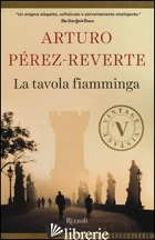 TAVOLA FIAMMINGA (LA) - PEREZ-REVERTE ARTURO