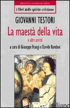 MAESTA' DELLA VITA E ALTRI SCRITTI - TESTORI GIOVANNI; FRANGI G. (CUR.); RONDONI D. (CUR.)