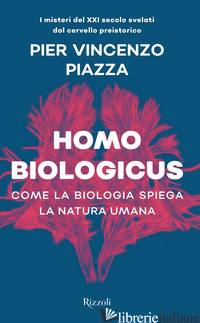 HOMO BIOLOGICUS. COME LA BIOLOGIA SPIEGA LA NATURA UMANA - PIAZZA PIER VINCENZO