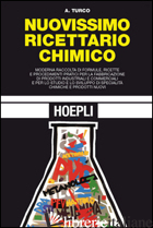 NUOVISSIMO RICETTARIO CHIMICO. MODERNA RACCOLTA DI FORMULE, RICETTE E PROCEDIMEN - TURCO ANTONIO