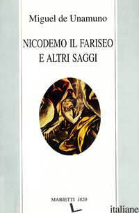 NICODEMO IL FARISEO E ALTRI SAGGI - UNAMUNO MIGUEL DE; NOE' E. (CUR.)