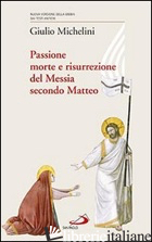 PASSIONE, MORTE E RISURREZIONE DEL MESSIA SECONDO MATTEO - MICHELINI GIULIO