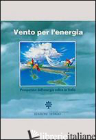 VENTO PER L'ENERGIA. PROSPETTIVE DELL'ENERGIA EOLICA IN ITALIA - GRECO P. (CUR.); MONTESANO G. (CUR.)