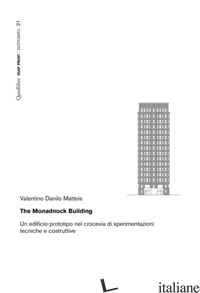MONADNOCK BUILDING. UN EDIFICIO-PROTOTIPO NEL CROCEVIA DI SPERIMENTAZIONI TECNIC - MATTEIS VALENTINO DANILO