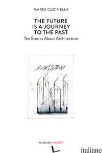 FUTURE IS A JOURNEY TO THE PAST. TEN STORIES ABOUT ARCHITECTURE (THE) - CUCINELLA MARIO