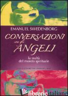 CONVERSAZIONI CON GLI ANGELI. LA REALTA' DEL MONDO SPIRITUALE - SWEDENBORG EMANUEL; FOX L. (CUR.); ROSE D. L. (CUR.)