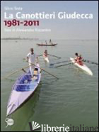 CANOTTIERI GIUDECCA 1981-2011. EDIZ. ILLUSTRATA (LA) - TESTA SILVIO