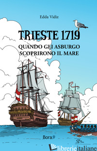 TRIESTE 1719. QUANDO GLI ASBURGO SCOPRIRONO IL MARE - VIDIZ EDDA; MANNA D. (CUR.)