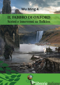 FABBRO DI OXFORD. SCRITTI E INTERVENTI SU TOLKIEN (IL) - WU MING 4; ARDUINI R. (CUR.)