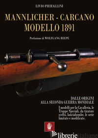 MANNLICHER-CARCANO MODELLO 1891. DALLE ORIGINI ALLA SECONDA GUERRA MONDIALE - PIERALLINI LIVIO