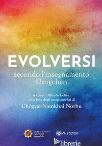 EVOLVERSI SECONDO L'INSEGNAMENTO DZOGCHEN - NAMKHAI NORBU; COLITTO A. (CUR.)