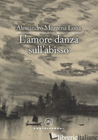 AMORE DANZA SULL'ABISSO (L') - MEZZENA LONA ALESSANDRO