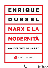 MARX E LA MODERNITA'. CONFERENZE DI LA PAZ - DUSSEL ENRIQUE; INFRANCA A. (CUR.)