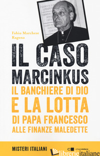 CASO MARCINKUS. IL BANCHIERE DI DIO E LA LOTTA DI PAPA FRANCESCO ALLE FINANZE MA - MARCHESE RAGONA FABIO