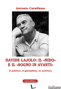 DAVIDE LAJOLO: IL «NIDO» E IL «SOGNO IN AVANTI». IL POLITICO, IL GIORNALISTA, LO - CATALFAMO ANTONIO