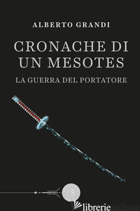 GUERRA DEL PORTATORE. CRONACHE DI UN MESOTES (LA) - GRANDI ALBERTO