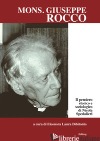 PENSIERO STORICO E SOCIOLOGICO DI NICOLA SPEDALIERI (IL) - ROCCO GIUSEPPE; DIBITONTO E. L. (CUR.)