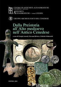 DALLA PREISTORIA ALL'ALTO MEDIOEVO NELL'ANTICO CENEDESE - ARNOSTI G. (CUR.); RIVIERA G. (CUR.); SCHINCARIOL F. (CUR.)