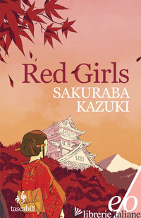RED GIRLS. LA LEGGENDA DELLA FAMIGLIA AKAKUCHIBA - SAKURABA KAZUKI