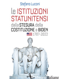 ISTITUZIONI STATUNITENSI DALLA STESURA DELLA COSTITUZIONE A BIDEN, 1787-2022 (LE - LUCONI STEFANO